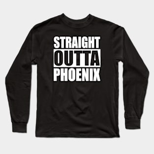 Straight Outta Phoenix Arizona Long Sleeve T-Shirt